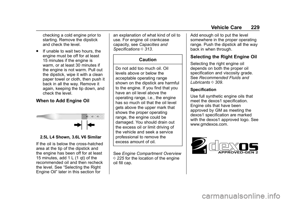 CHEVROLET IMPALA 2019 Owners Manual Chevrolet Impala Owner Manual (GMNA-Localizing-U.S./Canada-12146115) -
2019 - crc - 8/27/18
Vehicle Care 229
checking a cold engine prior to
starting. Remove the dipstick
and check the level.
. If una CHEVROLET IMPALA 2019 Owners Manual Chevrolet Impala Owner Manual (GMNA-Localizing-U.S./Canada-12146115) -
2019 - crc - 8/27/18
Vehicle Care 229
checking a cold engine prior to
starting. Remove the dipstick
and check the level.
. If una