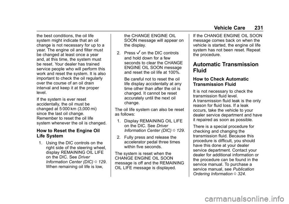 CHEVROLET IMPALA 2019 Owners Manual Chevrolet Impala Owner Manual (GMNA-Localizing-U.S./Canada-12146115) -
2019 - crc - 8/27/18
Vehicle Care 231
the best conditions, the oil life
system might indicate that an oil
change is not necessary CHEVROLET IMPALA 2019 Owners Manual Chevrolet Impala Owner Manual (GMNA-Localizing-U.S./Canada-12146115) -
2019 - crc - 8/27/18
Vehicle Care 231
the best conditions, the oil life
system might indicate that an oil
change is not necessary