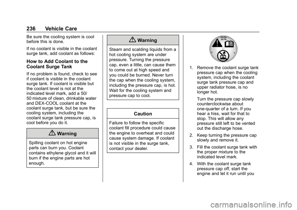 CHEVROLET IMPALA 2019 Owners Manual Chevrolet Impala Owner Manual (GMNA-Localizing-U.S./Canada-12146115) -
2019 - crc - 8/27/18
236 Vehicle Care
Be sure the cooling system is cool
before this is done.
If no coolant is visible in the coo CHEVROLET IMPALA 2019 Owners Manual Chevrolet Impala Owner Manual (GMNA-Localizing-U.S./Canada-12146115) -
2019 - crc - 8/27/18
236 Vehicle Care
Be sure the cooling system is cool
before this is done.
If no coolant is visible in the coo