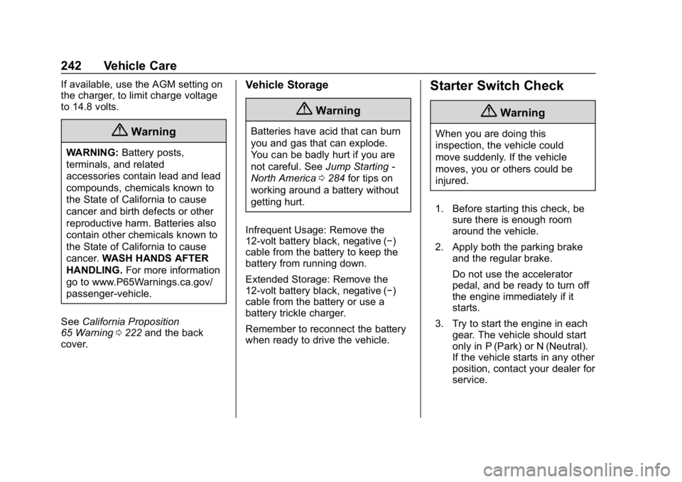 CHEVROLET IMPALA 2019 Owners Manual Chevrolet Impala Owner Manual (GMNA-Localizing-U.S./Canada-12146115) -
2019 - crc - 8/27/18
242 Vehicle Care
If available, use the AGM setting on
the charger, to limit charge voltage
to 14.8 volts.
{W CHEVROLET IMPALA 2019 Owners Manual Chevrolet Impala Owner Manual (GMNA-Localizing-U.S./Canada-12146115) -
2019 - crc - 8/27/18
242 Vehicle Care
If available, use the AGM setting on
the charger, to limit charge voltage
to 14.8 volts.
{W