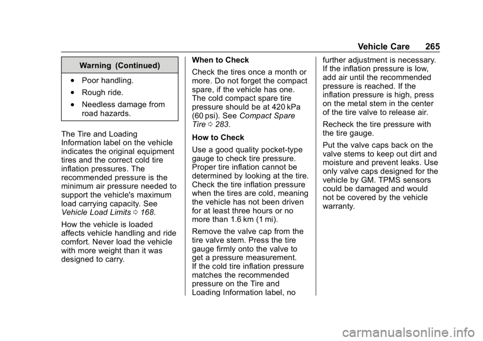 CHEVROLET IMPALA 2019 Owners Manual Chevrolet Impala Owner Manual (GMNA-Localizing-U.S./Canada-12146115) -
2019 - crc - 8/27/18
Vehicle Care 265
Warning (Continued)
.Poor handling.
.Rough ride.
.Needless damage from
road hazards.
The Ti CHEVROLET IMPALA 2019 Owners Manual Chevrolet Impala Owner Manual (GMNA-Localizing-U.S./Canada-12146115) -
2019 - crc - 8/27/18
Vehicle Care 265
Warning (Continued)
.Poor handling.
.Rough ride.
.Needless damage from
road hazards.
The Ti