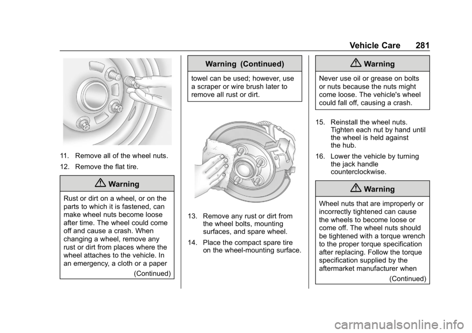 CHEVROLET IMPALA 2019  Owners Manual Chevrolet Impala Owner Manual (GMNA-Localizing-U.S./Canada-12146115) -
2019 - crc - 8/27/18
Vehicle Care 281
11. Remove all of the wheel nuts.
12. Remove the flat tire.
{Warning
Rust or dirt on a whee