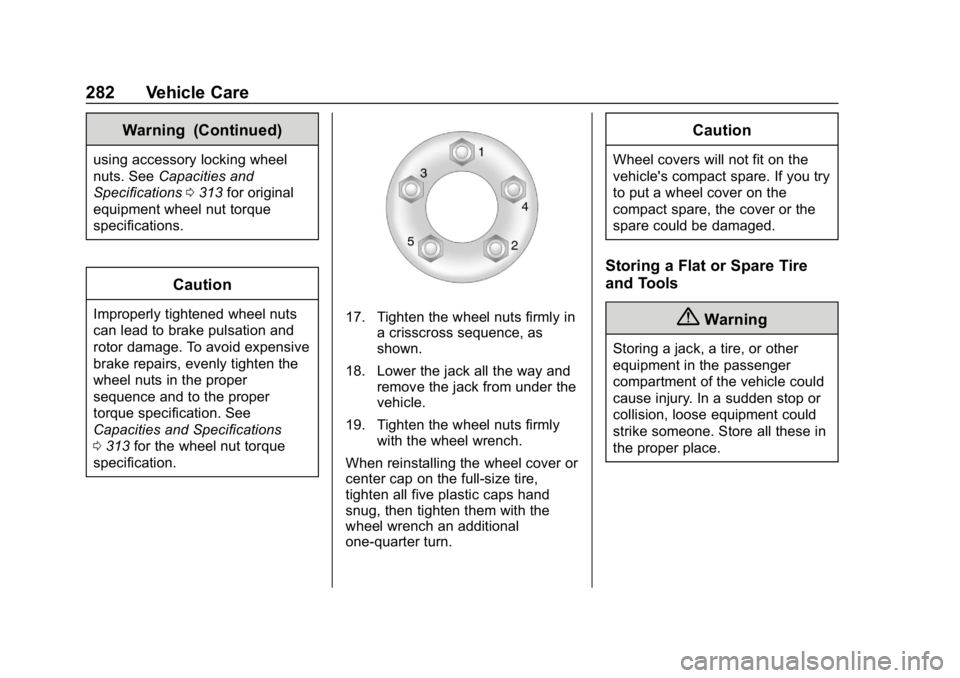 CHEVROLET IMPALA 2019  Owners Manual Chevrolet Impala Owner Manual (GMNA-Localizing-U.S./Canada-12146115) -
2019 - crc - 8/27/18
282 Vehicle Care
Warning (Continued)
using accessory locking wheel
nuts. SeeCapacities and
Specifications 03