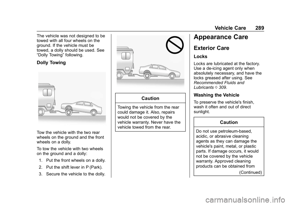 CHEVROLET IMPALA 2019 Owners Manual Chevrolet Impala Owner Manual (GMNA-Localizing-U.S./Canada-12146115) -
2019 - crc - 8/27/18
Vehicle Care 289
The vehicle was not designed to be
towed with all four wheels on the
ground. If the vehicle CHEVROLET IMPALA 2019 Owners Manual Chevrolet Impala Owner Manual (GMNA-Localizing-U.S./Canada-12146115) -
2019 - crc - 8/27/18
Vehicle Care 289
The vehicle was not designed to be
towed with all four wheels on the
ground. If the vehicle