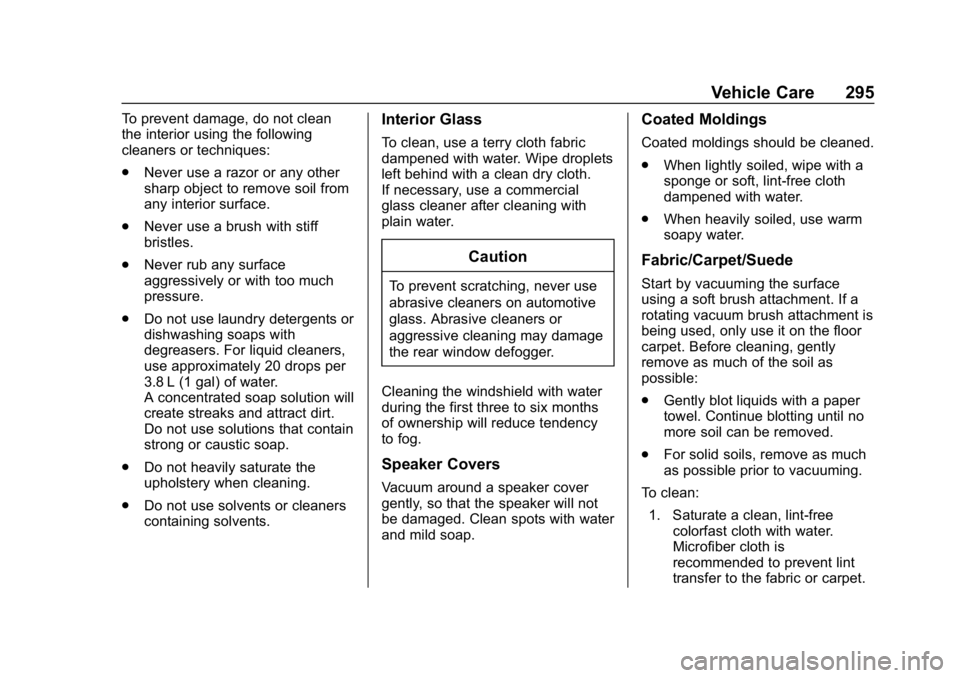 CHEVROLET IMPALA 2019 Owners Manual Chevrolet Impala Owner Manual (GMNA-Localizing-U.S./Canada-12146115) -
2019 - crc - 8/27/18
Vehicle Care 295
To prevent damage, do not clean
the interior using the following
cleaners or techniques:
.N CHEVROLET IMPALA 2019 Owners Manual Chevrolet Impala Owner Manual (GMNA-Localizing-U.S./Canada-12146115) -
2019 - crc - 8/27/18
Vehicle Care 295
To prevent damage, do not clean
the interior using the following
cleaners or techniques:
.N