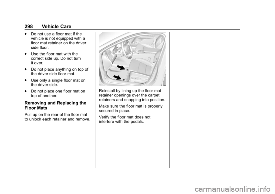 CHEVROLET IMPALA 2019 Owners Manual Chevrolet Impala Owner Manual (GMNA-Localizing-U.S./Canada-12146115) -
2019 - crc - 8/27/18
298 Vehicle Care
.Do not use a floor mat if the
vehicle is not equipped with a
floor mat retainer on the dri CHEVROLET IMPALA 2019 Owners Manual Chevrolet Impala Owner Manual (GMNA-Localizing-U.S./Canada-12146115) -
2019 - crc - 8/27/18
298 Vehicle Care
.Do not use a floor mat if the
vehicle is not equipped with a
floor mat retainer on the dri