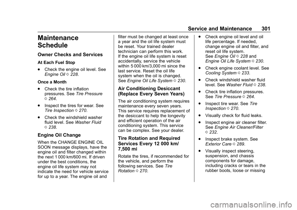 CHEVROLET IMPALA 2019 Owners Manual Chevrolet Impala Owner Manual (GMNA-Localizing-U.S./Canada-12146115) -
2019 - crc - 8/27/18
Service and Maintenance 301
Maintenance
Schedule
Owner Checks and Services
At Each Fuel Stop
.Check the engi CHEVROLET IMPALA 2019 Owners Manual Chevrolet Impala Owner Manual (GMNA-Localizing-U.S./Canada-12146115) -
2019 - crc - 8/27/18
Service and Maintenance 301
Maintenance
Schedule
Owner Checks and Services
At Each Fuel Stop
.Check the engi