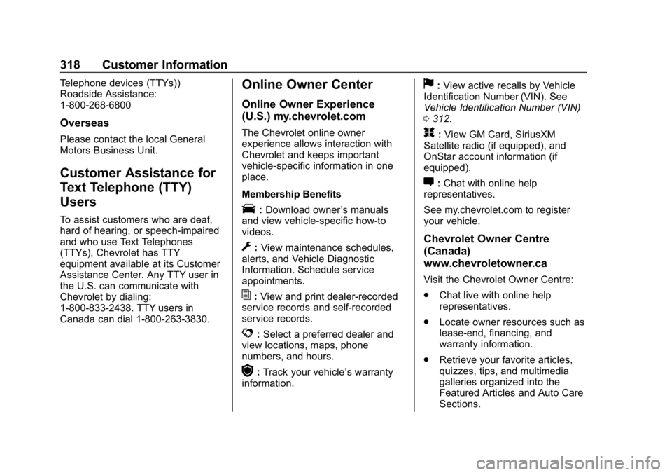 CHEVROLET IMPALA 2019 User Guide Chevrolet Impala Owner Manual (GMNA-Localizing-U.S./Canada-12146115) -
2019 - crc - 8/27/18
318 Customer Information
Telephone devices (TTYs))
Roadside Assistance:
1-800-268-6800
Overseas
Please conta