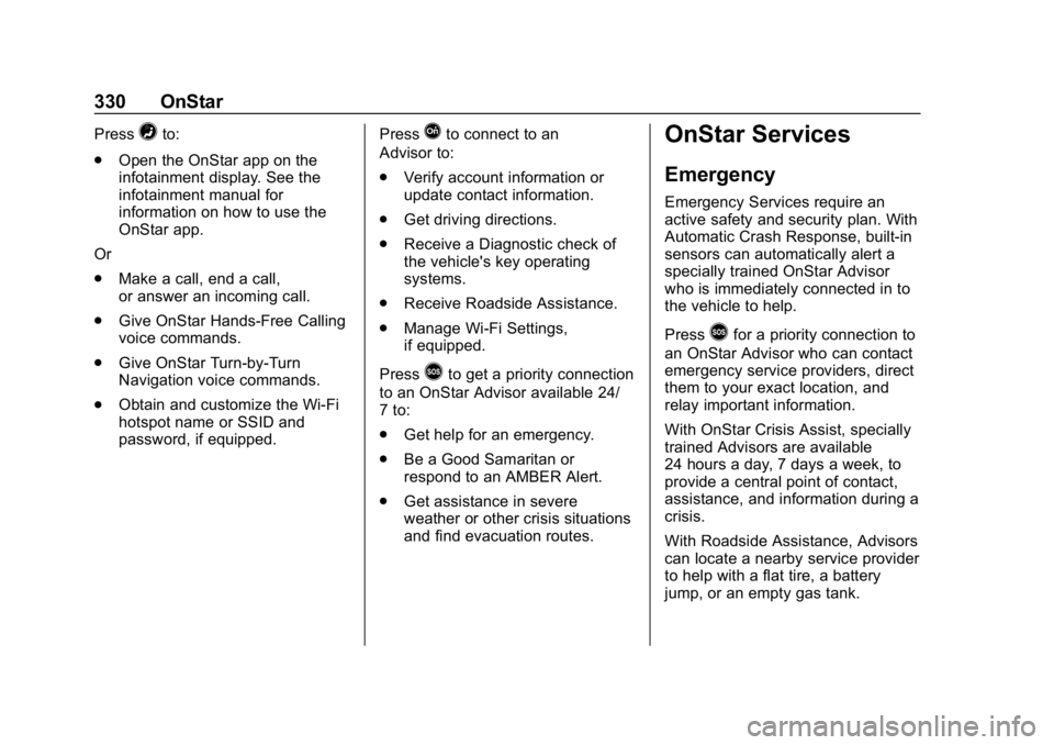CHEVROLET IMPALA 2019 Owners Manual Chevrolet Impala Owner Manual (GMNA-Localizing-U.S./Canada-12146115) -
2019 - crc - 8/27/18
330 OnStar
Press=to:
. Open the OnStar app on the
infotainment display. See the
infotainment manual for
info CHEVROLET IMPALA 2019 Owners Manual Chevrolet Impala Owner Manual (GMNA-Localizing-U.S./Canada-12146115) -
2019 - crc - 8/27/18
330 OnStar
Press=to:
. Open the OnStar app on the
infotainment display. See the
infotainment manual for
info