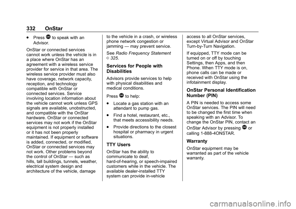 CHEVROLET IMPALA 2019 Owners Manual Chevrolet Impala Owner Manual (GMNA-Localizing-U.S./Canada-12146115) -
2019 - crc - 8/27/18
332 OnStar
.PressQto speak with an
Advisor.
OnStar or connected services
cannot work unless the vehicle is i CHEVROLET IMPALA 2019 Owners Manual Chevrolet Impala Owner Manual (GMNA-Localizing-U.S./Canada-12146115) -
2019 - crc - 8/27/18
332 OnStar
.PressQto speak with an
Advisor.
OnStar or connected services
cannot work unless the vehicle is i