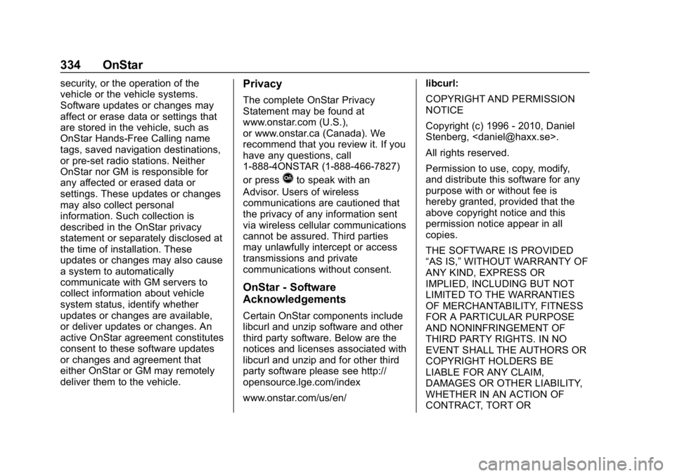 CHEVROLET IMPALA 2019 Owners Manual Chevrolet Impala Owner Manual (GMNA-Localizing-U.S./Canada-12146115) -
2019 - crc - 8/27/18
334 OnStar
security, or the operation of the
vehicle or the vehicle systems.
Software updates or changes may CHEVROLET IMPALA 2019 Owners Manual Chevrolet Impala Owner Manual (GMNA-Localizing-U.S./Canada-12146115) -
2019 - crc - 8/27/18
334 OnStar
security, or the operation of the
vehicle or the vehicle systems.
Software updates or changes may