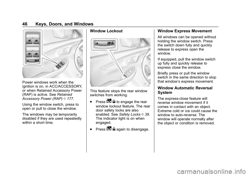 CHEVROLET IMPALA 2019 Service Manual Chevrolet Impala Owner Manual (GMNA-Localizing-U.S./Canada-12146115) -
2019 - crc - 8/27/18
46 Keys, Doors, and Windows
Power windows work when the
ignition is on, in ACC/ACCESSORY,
or when Retained A CHEVROLET IMPALA 2019 Service Manual Chevrolet Impala Owner Manual (GMNA-Localizing-U.S./Canada-12146115) -
2019 - crc - 8/27/18
46 Keys, Doors, and Windows
Power windows work when the
ignition is on, in ACC/ACCESSORY,
or when Retained A