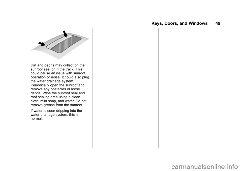 CHEVROLET IMPALA 2019 Service Manual Chevrolet Impala Owner Manual (GMNA-Localizing-U.S./Canada-12146115) -
2019 - crc - 8/27/18
Keys, Doors, and Windows 49
Dirt and debris may collect on the
sunroof seal or in the track. This
could caus CHEVROLET IMPALA 2019 Service Manual Chevrolet Impala Owner Manual (GMNA-Localizing-U.S./Canada-12146115) -
2019 - crc - 8/27/18
Keys, Doors, and Windows 49
Dirt and debris may collect on the
sunroof seal or in the track. This
could caus
