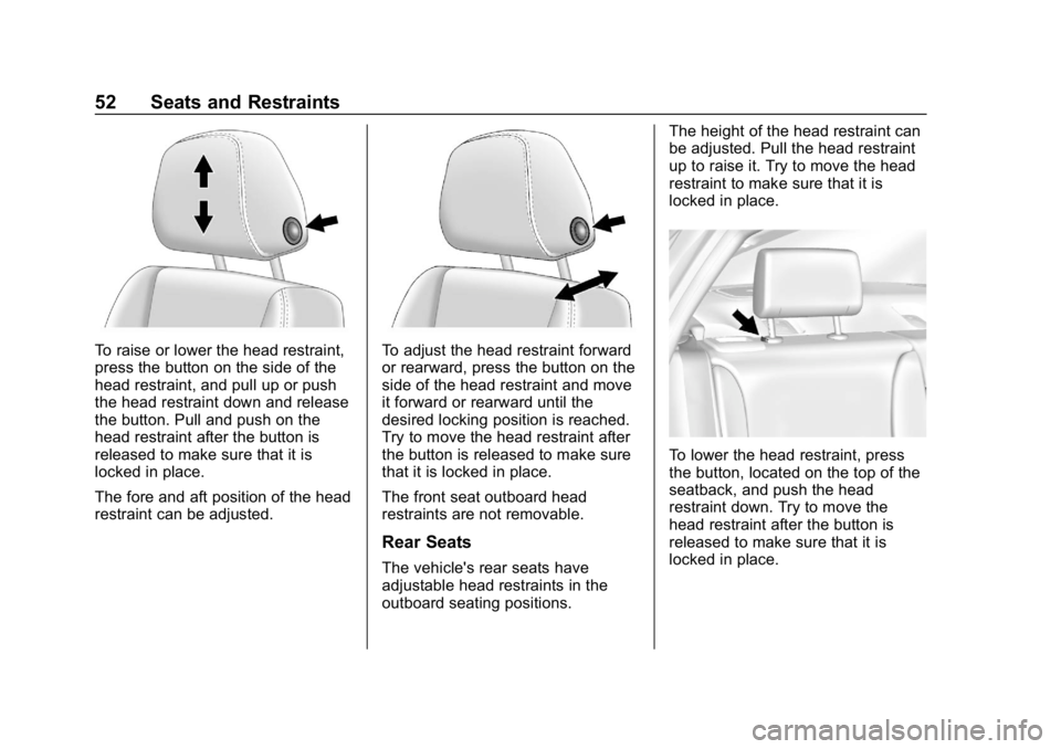 CHEVROLET IMPALA 2019 Workshop Manual Chevrolet Impala Owner Manual (GMNA-Localizing-U.S./Canada-12146115) -
2019 - crc - 8/27/18
52 Seats and Restraints
To raise or lower the head restraint,
press the button on the side of the
head restr CHEVROLET IMPALA 2019 Workshop Manual Chevrolet Impala Owner Manual (GMNA-Localizing-U.S./Canada-12146115) -
2019 - crc - 8/27/18
52 Seats and Restraints
To raise or lower the head restraint,
press the button on the side of the
head restr