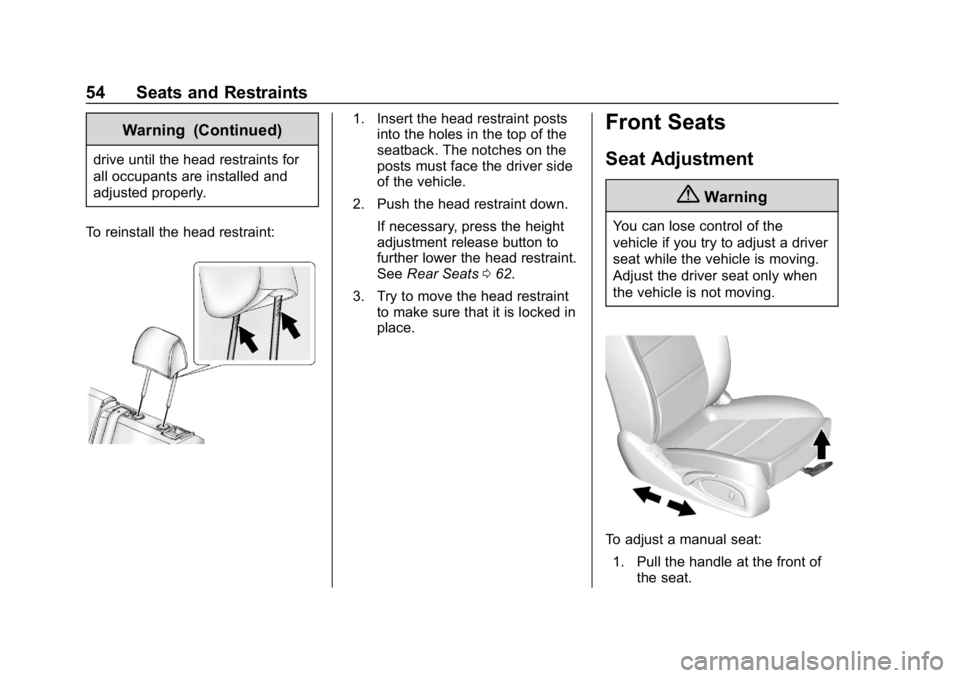 CHEVROLET IMPALA 2019 Workshop Manual Chevrolet Impala Owner Manual (GMNA-Localizing-U.S./Canada-12146115) -
2019 - crc - 8/27/18
54 Seats and Restraints
Warning (Continued)
drive until the head restraints for
all occupants are installed CHEVROLET IMPALA 2019 Workshop Manual Chevrolet Impala Owner Manual (GMNA-Localizing-U.S./Canada-12146115) -
2019 - crc - 8/27/18
54 Seats and Restraints
Warning (Continued)
drive until the head restraints for
all occupants are installed