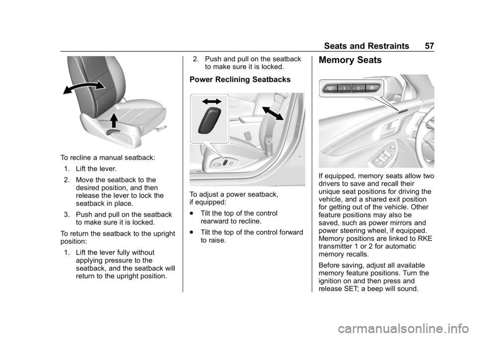 CHEVROLET IMPALA 2019 Workshop Manual Chevrolet Impala Owner Manual (GMNA-Localizing-U.S./Canada-12146115) -
2019 - crc - 8/27/18
Seats and Restraints 57
To recline a manual seatback:1. Lift the lever.
2. Move the seatback to the desired CHEVROLET IMPALA 2019 Workshop Manual Chevrolet Impala Owner Manual (GMNA-Localizing-U.S./Canada-12146115) -
2019 - crc - 8/27/18
Seats and Restraints 57
To recline a manual seatback:1. Lift the lever.
2. Move the seatback to the desired