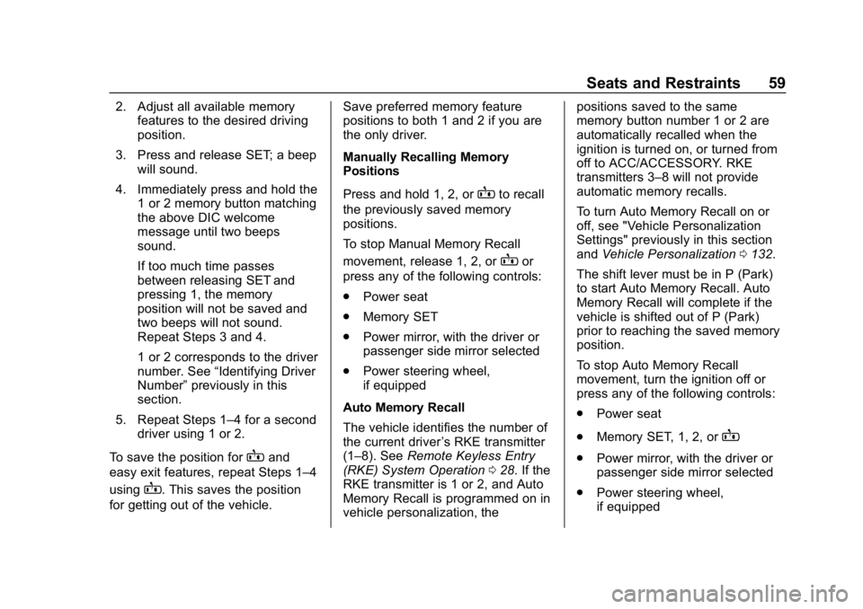 CHEVROLET IMPALA 2019  Owners Manual Chevrolet Impala Owner Manual (GMNA-Localizing-U.S./Canada-12146115) -
2019 - crc - 8/27/18
Seats and Restraints 59
2. Adjust all available memoryfeatures to the desired driving
position.
3. Press and
