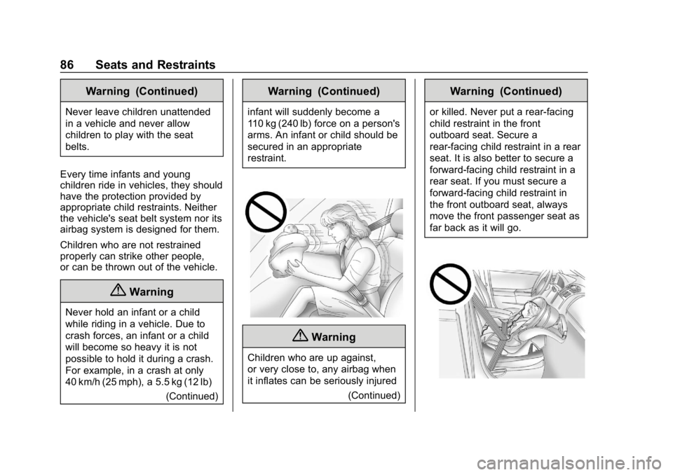CHEVROLET IMPALA 2019 Manual Online Chevrolet Impala Owner Manual (GMNA-Localizing-U.S./Canada-12146115) -
2019 - crc - 8/27/18
86 Seats and Restraints
Warning (Continued)
Never leave children unattended
in a vehicle and never allow
chi CHEVROLET IMPALA 2019 Manual Online Chevrolet Impala Owner Manual (GMNA-Localizing-U.S./Canada-12146115) -
2019 - crc - 8/27/18
86 Seats and Restraints
Warning (Continued)
Never leave children unattended
in a vehicle and never allow
chi
