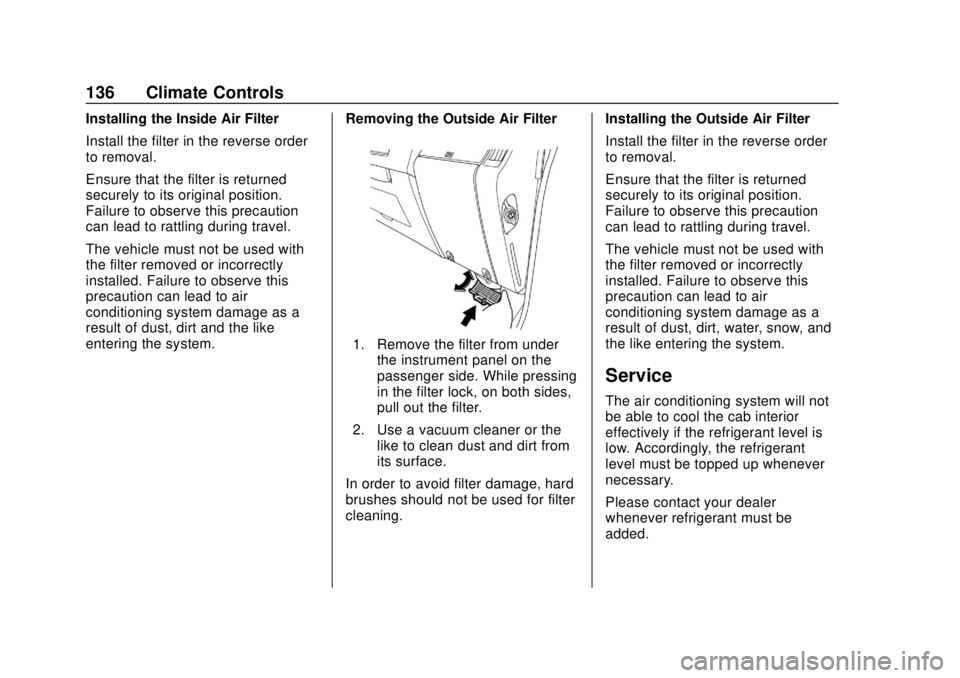 CHEVROLET LOW CAB FORWARD 2019 Owners Manual Chevrolet Low Cab Forward 5.2L Diesel Engine 4500/5500 Series (GMNA-
Localizing-U.S.-12407814) - 2019 - crc - 12/13/17
136 Climate Controls
Installing the Inside Air Filter
Install the filter in the r CHEVROLET LOW CAB FORWARD 2019 Owners Manual Chevrolet Low Cab Forward 5.2L Diesel Engine 4500/5500 Series (GMNA-
Localizing-U.S.-12407814) - 2019 - crc - 12/13/17
136 Climate Controls
Installing the Inside Air Filter
Install the filter in the r
