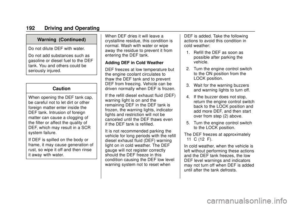 CHEVROLET LOW CAB FORWARD 2019 Owners Manual Chevrolet Low Cab Forward 5.2L Diesel Engine 4500/5500 Series (GMNA-
Localizing-U.S.-12407814) - 2019 - crc - 12/13/17
192 Driving and Operating
Warning (Continued)
Do not dilute DEF with water.
Do no CHEVROLET LOW CAB FORWARD 2019 Owners Manual Chevrolet Low Cab Forward 5.2L Diesel Engine 4500/5500 Series (GMNA-
Localizing-U.S.-12407814) - 2019 - crc - 12/13/17
192 Driving and Operating
Warning (Continued)
Do not dilute DEF with water.
Do no
