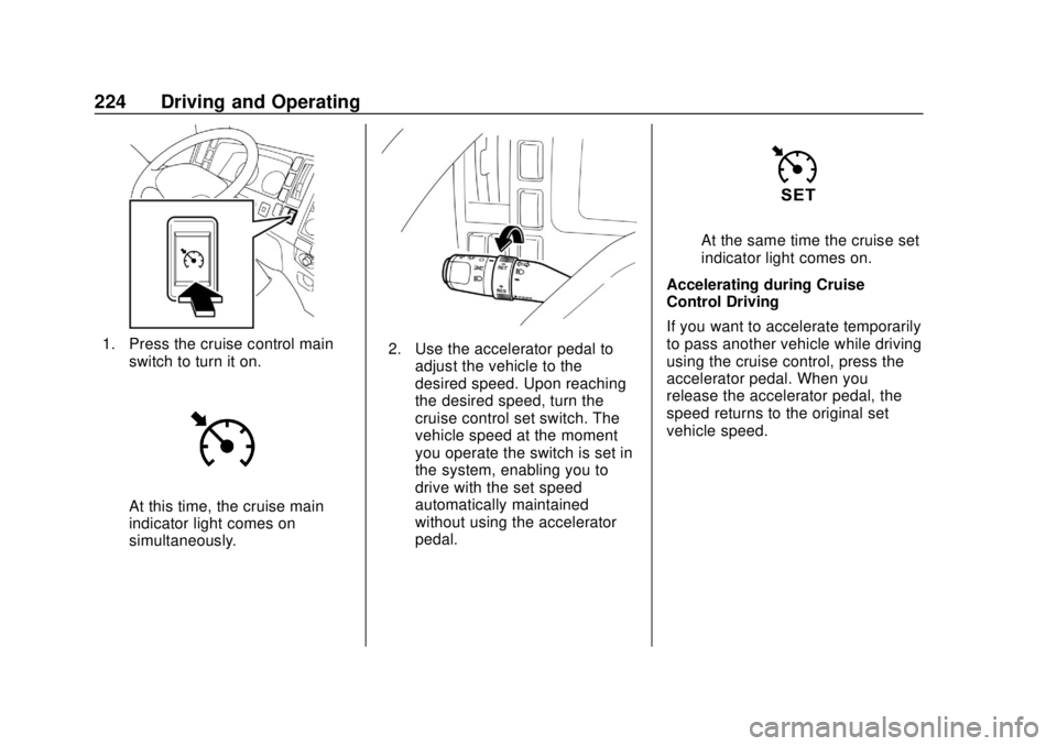CHEVROLET LOW CAB FORWARD 2019 Owners Manual Chevrolet Low Cab Forward 5.2L Diesel Engine 4500/5500 Series (GMNA-
Localizing-U.S.-12407814) - 2019 - crc - 12/13/17
224 Driving and Operating
1. Press the cruise control mainswitch to turn it on.
A CHEVROLET LOW CAB FORWARD 2019 Owners Manual Chevrolet Low Cab Forward 5.2L Diesel Engine 4500/5500 Series (GMNA-
Localizing-U.S.-12407814) - 2019 - crc - 12/13/17
224 Driving and Operating
1. Press the cruise control mainswitch to turn it on.
A