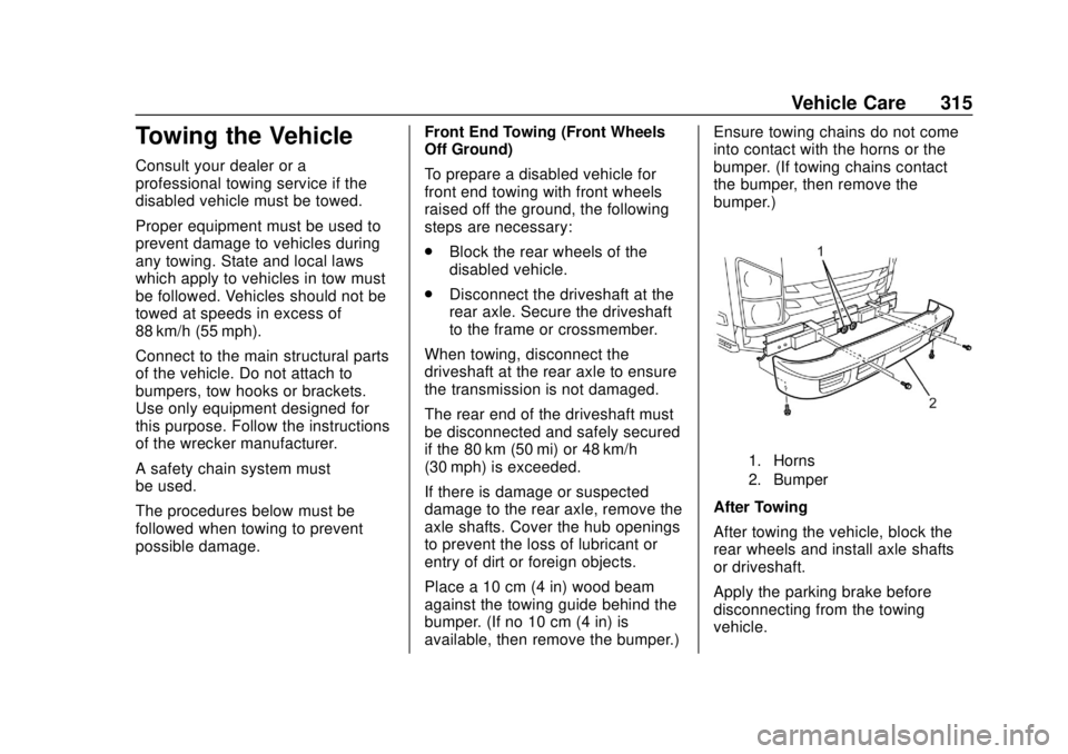 CHEVROLET LOW CAB FORWARD 2019 Owners Guide Chevrolet Low Cab Forward 5.2L Diesel Engine 4500/5500 Series (GMNA-
Localizing-U.S.-12407814) - 2019 - crc - 12/13/17
Vehicle Care 315
Towing the Vehicle
Consult your dealer or a
professional towing CHEVROLET LOW CAB FORWARD 2019 Owners Guide Chevrolet Low Cab Forward 5.2L Diesel Engine 4500/5500 Series (GMNA-
Localizing-U.S.-12407814) - 2019 - crc - 12/13/17
Vehicle Care 315
Towing the Vehicle
Consult your dealer or a
professional towing