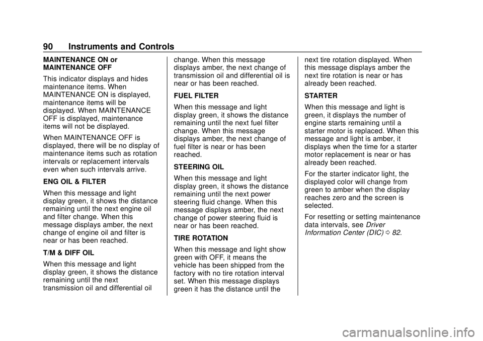 CHEVROLET LOW CAB FORWARD 2019  Owners Manual Chevrolet Low Cab Forward 5.2L Diesel Engine 4500/5500 Series (GMNA-
Localizing-U.S.-12407814) - 2019 - crc - 12/13/17
90 Instruments and Controls
MAINTENANCE ON or
MAINTENANCE OFF
This indicator disp