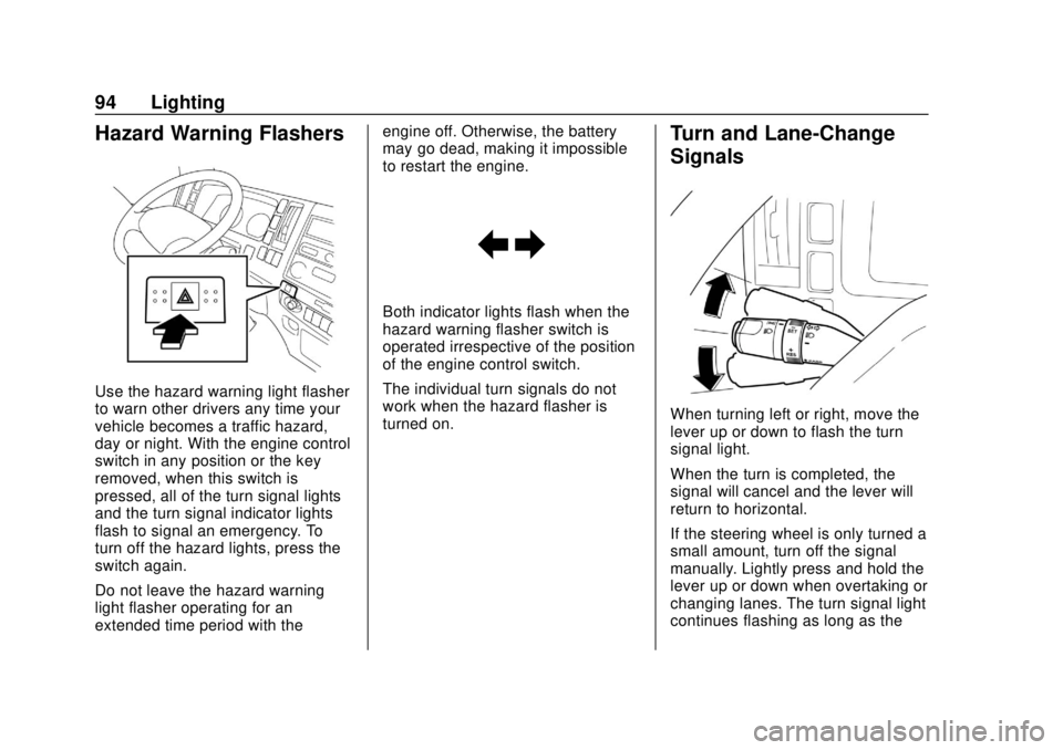 CHEVROLET LOW CAB FORWARD 2019  Owners Manual Chevrolet Low Cab Forward 5.2L Diesel Engine 4500/5500 Series (GMNA-
Localizing-U.S.-12407814) - 2019 - crc - 12/13/17
94 Lighting
Hazard Warning Flashers
Use the hazard warning light flasher
to warn 