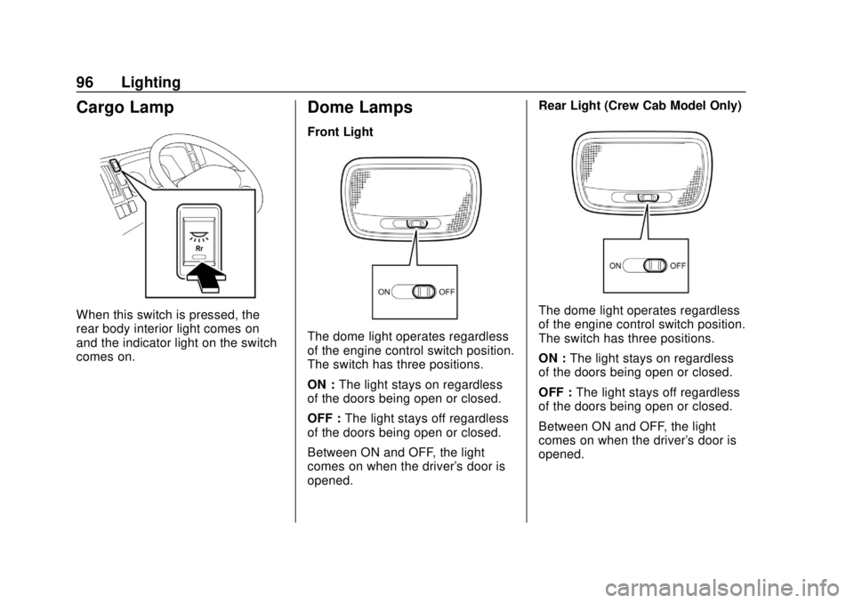CHEVROLET LOW CAB FORWARD 2019 Owners Manual Chevrolet Low Cab Forward 5.2L Diesel Engine 4500/5500 Series (GMNA-
Localizing-U.S.-12407814) - 2019 - crc - 12/13/17
96 Lighting
Cargo Lamp
When this switch is pressed, the
rear body interior light CHEVROLET LOW CAB FORWARD 2019 Owners Manual Chevrolet Low Cab Forward 5.2L Diesel Engine 4500/5500 Series (GMNA-
Localizing-U.S.-12407814) - 2019 - crc - 12/13/17
96 Lighting
Cargo Lamp
When this switch is pressed, the
rear body interior light