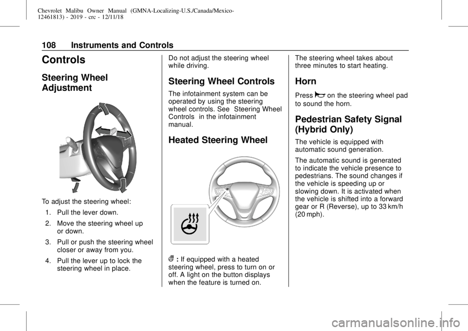 CHEVROLET MALIBU 2019 Owners Manual Chevrolet Malibu Owner Manual (GMNA-Localizing-U.S./Canada/Mexico-
12461813) - 2019 - crc - 12/11/18
108 Instruments and Controls
Controls
Steering Wheel
Adjustment
To adjust the steering wheel:
1. Pu CHEVROLET MALIBU 2019 Owners Manual Chevrolet Malibu Owner Manual (GMNA-Localizing-U.S./Canada/Mexico-
12461813) - 2019 - crc - 12/11/18
108 Instruments and Controls
Controls
Steering Wheel
Adjustment
To adjust the steering wheel:
1. Pu