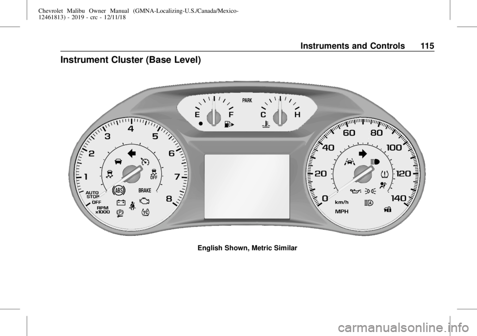 CHEVROLET MALIBU 2019 Owners Manual Chevrolet Malibu Owner Manual (GMNA-Localizing-U.S./Canada/Mexico-
12461813) - 2019 - crc - 12/11/18
Instruments and Controls 115
Instrument Cluster (Base Level)
English Shown, Metric Similar CHEVROLET MALIBU 2019 Owners Manual Chevrolet Malibu Owner Manual (GMNA-Localizing-U.S./Canada/Mexico-
12461813) - 2019 - crc - 12/11/18
Instruments and Controls 115
Instrument Cluster (Base Level)
English Shown, Metric Similar