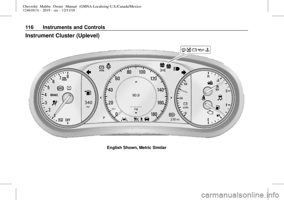CHEVROLET MALIBU 2019 Owners Manual Chevrolet Malibu Owner Manual (GMNA-Localizing-U.S./Canada/Mexico-
12461813) - 2019 - crc - 12/11/18
116 Instruments and Controls
Instrument Cluster (Uplevel)
English Shown, Metric Similar CHEVROLET MALIBU 2019 Owners Manual Chevrolet Malibu Owner Manual (GMNA-Localizing-U.S./Canada/Mexico-
12461813) - 2019 - crc - 12/11/18
116 Instruments and Controls
Instrument Cluster (Uplevel)
English Shown, Metric Similar