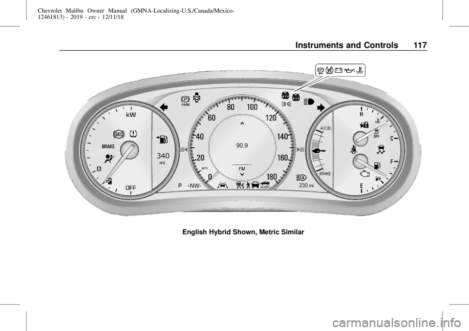 CHEVROLET MALIBU 2019 Owners Manual Chevrolet Malibu Owner Manual (GMNA-Localizing-U.S./Canada/Mexico-
12461813) - 2019 - crc - 12/11/18
Instruments and Controls 117
English Hybrid Shown, Metric Similar CHEVROLET MALIBU 2019 Owners Manual Chevrolet Malibu Owner Manual (GMNA-Localizing-U.S./Canada/Mexico-
12461813) - 2019 - crc - 12/11/18
Instruments and Controls 117
English Hybrid Shown, Metric Similar