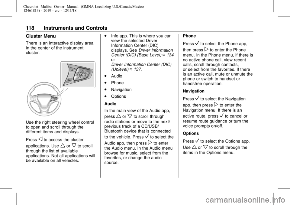 CHEVROLET MALIBU 2019 Owners Manual Chevrolet Malibu Owner Manual (GMNA-Localizing-U.S./Canada/Mexico-
12461813) - 2019 - crc - 12/11/18
118 Instruments and Controls
Cluster Menu
There is an interactive display area
in the center of the CHEVROLET MALIBU 2019 Owners Manual Chevrolet Malibu Owner Manual (GMNA-Localizing-U.S./Canada/Mexico-
12461813) - 2019 - crc - 12/11/18
118 Instruments and Controls
Cluster Menu
There is an interactive display area
in the center of the