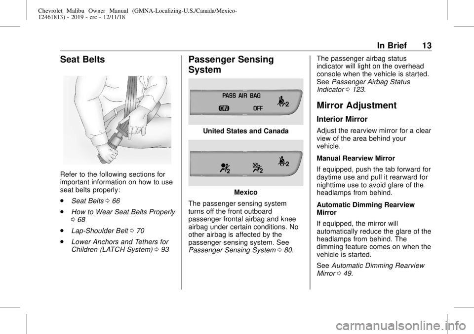 CHEVROLET MALIBU 2019  Owners Manual Chevrolet Malibu Owner Manual (GMNA-Localizing-U.S./Canada/Mexico-
12461813) - 2019 - crc - 12/11/18
In Brief 13
Seat Belts
Refer to the following sections for
important information on how to use
seat