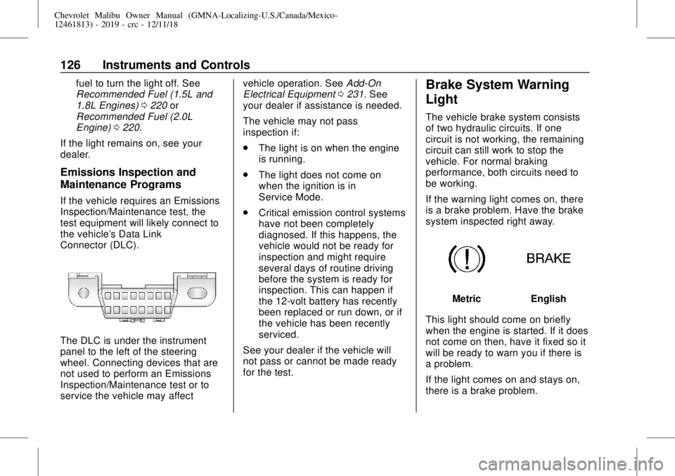 CHEVROLET MALIBU 2019 Owners Manual Chevrolet Malibu Owner Manual (GMNA-Localizing-U.S./Canada/Mexico-
12461813) - 2019 - crc - 12/11/18
126 Instruments and Controls
fuel to turn the light off. See
Recommended Fuel (1.5L and
1.8L Engine CHEVROLET MALIBU 2019 Owners Manual Chevrolet Malibu Owner Manual (GMNA-Localizing-U.S./Canada/Mexico-
12461813) - 2019 - crc - 12/11/18
126 Instruments and Controls
fuel to turn the light off. See
Recommended Fuel (1.5L and
1.8L Engine