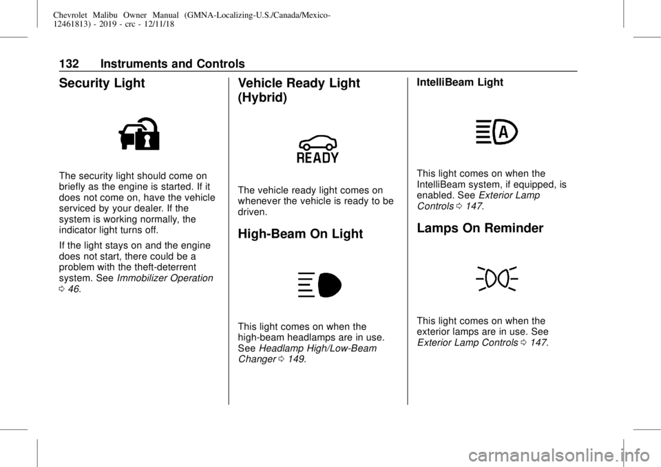 CHEVROLET MALIBU 2019 Service Manual Chevrolet Malibu Owner Manual (GMNA-Localizing-U.S./Canada/Mexico-
12461813) - 2019 - crc - 12/11/18
132 Instruments and Controls
Security Light
The security light should come on
briefly as the engine