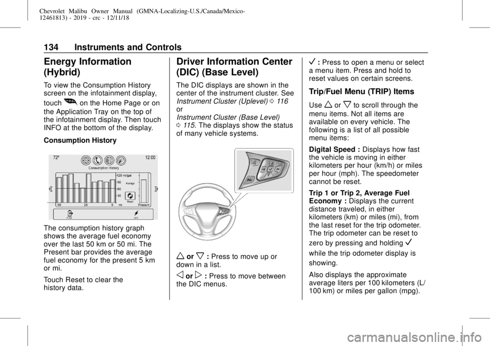 CHEVROLET MALIBU 2019 Owners Manual Chevrolet Malibu Owner Manual (GMNA-Localizing-U.S./Canada/Mexico-
12461813) - 2019 - crc - 12/11/18
134 Instruments and Controls
Energy Information
(Hybrid)
To view the Consumption History
screen on CHEVROLET MALIBU 2019 Owners Manual Chevrolet Malibu Owner Manual (GMNA-Localizing-U.S./Canada/Mexico-
12461813) - 2019 - crc - 12/11/18
134 Instruments and Controls
Energy Information
(Hybrid)
To view the Consumption History
screen on