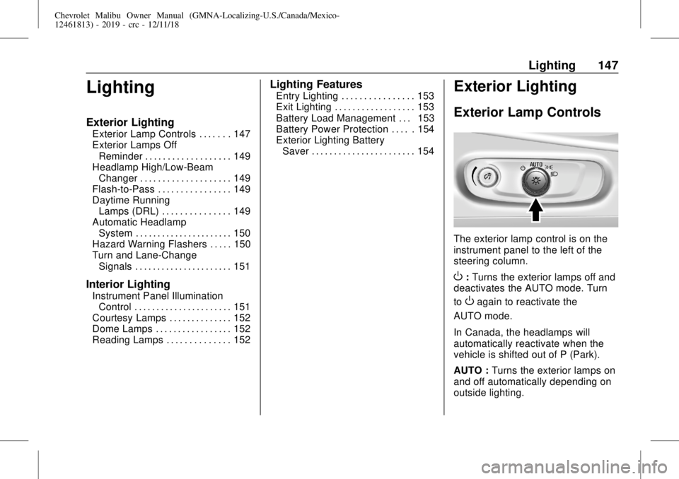 CHEVROLET MALIBU 2019  Owners Manual Chevrolet Malibu Owner Manual (GMNA-Localizing-U.S./Canada/Mexico-
12461813) - 2019 - crc - 12/11/18
Lighting 147
Lighting
Exterior Lighting
Exterior Lamp Controls . . . . . . . 147
Exterior Lamps Off
