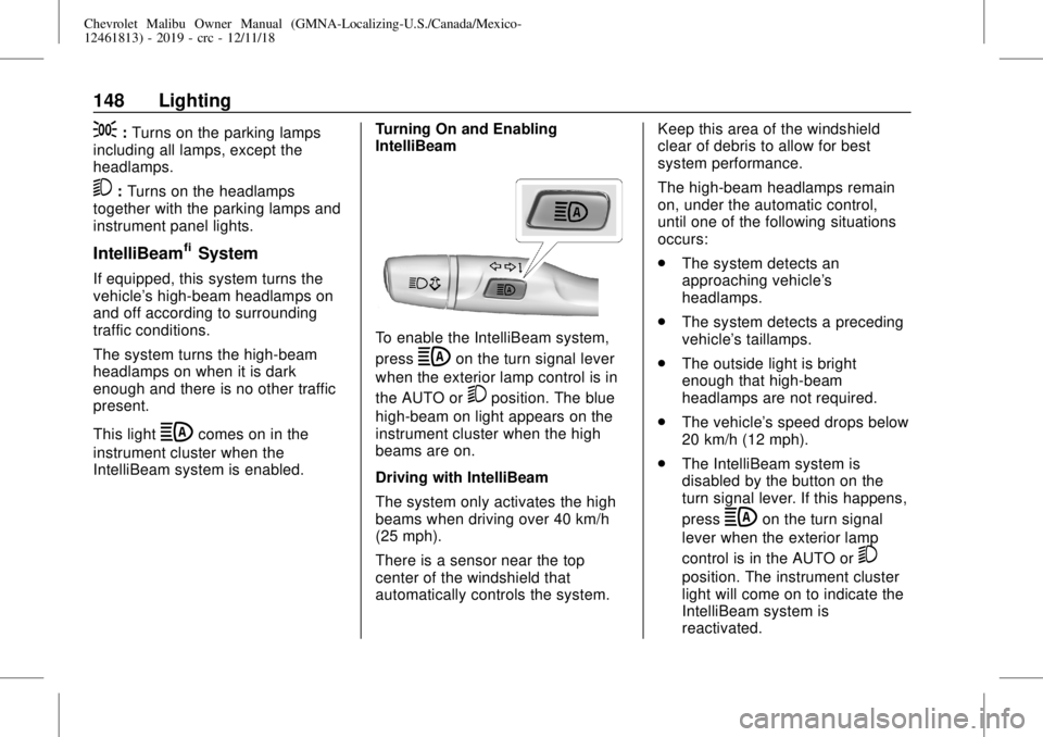 CHEVROLET MALIBU 2019 Owners Manual Chevrolet Malibu Owner Manual (GMNA-Localizing-U.S./Canada/Mexico-
12461813) - 2019 - crc - 12/11/18
148 Lighting
;:Turns on the parking lamps
including all lamps, except the
headlamps.
5:Turns on the CHEVROLET MALIBU 2019 Owners Manual Chevrolet Malibu Owner Manual (GMNA-Localizing-U.S./Canada/Mexico-
12461813) - 2019 - crc - 12/11/18
148 Lighting
;:Turns on the parking lamps
including all lamps, except the
headlamps.
5:Turns on the
