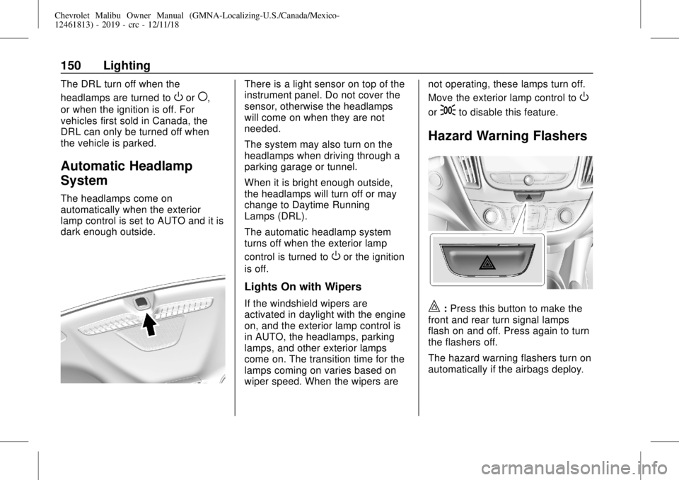 CHEVROLET MALIBU 2019 Owners Manual Chevrolet Malibu Owner Manual (GMNA-Localizing-U.S./Canada/Mexico-
12461813) - 2019 - crc - 12/11/18
150 Lighting
The DRL turn off when the
headlamps are turned to
Oor(,
or when the ignition is off. F CHEVROLET MALIBU 2019 Owners Manual Chevrolet Malibu Owner Manual (GMNA-Localizing-U.S./Canada/Mexico-
12461813) - 2019 - crc - 12/11/18
150 Lighting
The DRL turn off when the
headlamps are turned to
Oor(,
or when the ignition is off. F
