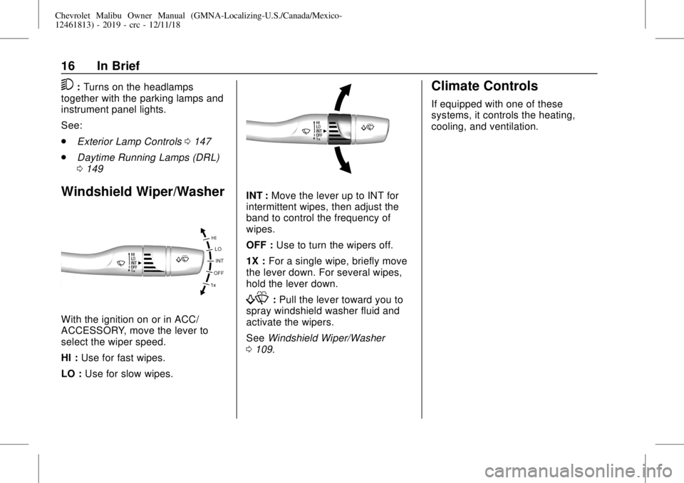 CHEVROLET MALIBU 2019 User Guide Chevrolet Malibu Owner Manual (GMNA-Localizing-U.S./Canada/Mexico-
12461813) - 2019 - crc - 12/11/18
16 In Brief
5:Turns on the headlamps
together with the parking lamps and
instrument panel lights.
S