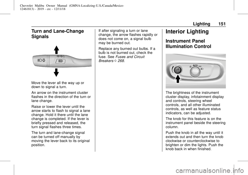 CHEVROLET MALIBU 2019 Owners Manual Chevrolet Malibu Owner Manual (GMNA-Localizing-U.S./Canada/Mexico-
12461813) - 2019 - crc - 12/11/18
Lighting 151
Turn and Lane-Change
Signals
Move the lever all the way up or
down to signal a turn.
A CHEVROLET MALIBU 2019 Owners Manual Chevrolet Malibu Owner Manual (GMNA-Localizing-U.S./Canada/Mexico-
12461813) - 2019 - crc - 12/11/18
Lighting 151
Turn and Lane-Change
Signals
Move the lever all the way up or
down to signal a turn.
A