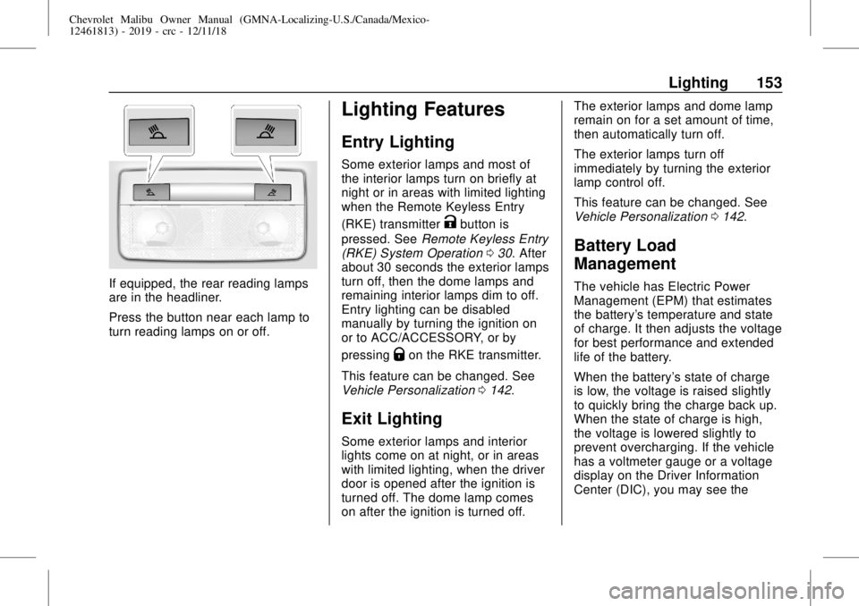 CHEVROLET MALIBU 2019  Owners Manual Chevrolet Malibu Owner Manual (GMNA-Localizing-U.S./Canada/Mexico-
12461813) - 2019 - crc - 12/11/18
Lighting 153
If equipped, the rear reading lamps
are in the headliner.
Press the button near each l