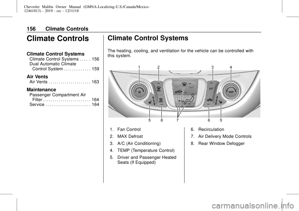 CHEVROLET MALIBU 2019 Owners Manual Chevrolet Malibu Owner Manual (GMNA-Localizing-U.S./Canada/Mexico-
12461813) - 2019 - crc - 12/11/18
156 Climate Controls
Climate Controls
Climate Control Systems
Climate Control Systems . . . . . 156 CHEVROLET MALIBU 2019 Owners Manual Chevrolet Malibu Owner Manual (GMNA-Localizing-U.S./Canada/Mexico-
12461813) - 2019 - crc - 12/11/18
156 Climate Controls
Climate Controls
Climate Control Systems
Climate Control Systems . . . . . 156