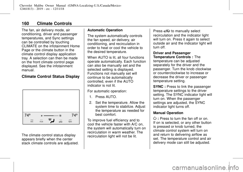 CHEVROLET MALIBU 2019 Owners Manual Chevrolet Malibu Owner Manual (GMNA-Localizing-U.S./Canada/Mexico-
12461813) - 2019 - crc - 12/11/18
160 Climate Controls
The fan, air delivery mode, air
conditioning, driver and passenger
temperature CHEVROLET MALIBU 2019 Owners Manual Chevrolet Malibu Owner Manual (GMNA-Localizing-U.S./Canada/Mexico-
12461813) - 2019 - crc - 12/11/18
160 Climate Controls
The fan, air delivery mode, air
conditioning, driver and passenger
temperature