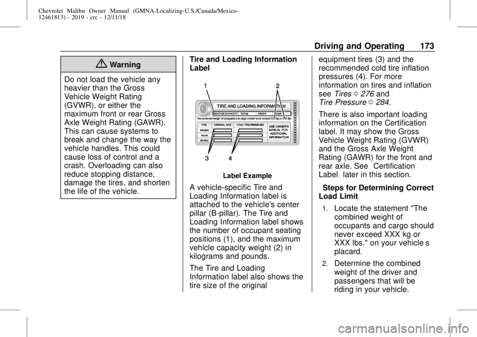 CHEVROLET MALIBU 2019 Owners Manual Chevrolet Malibu Owner Manual (GMNA-Localizing-U.S./Canada/Mexico-
12461813) - 2019 - crc - 12/11/18
Driving and Operating 173
{Warning
Do not load the vehicle any
heavier than the Gross
Vehicle Weigh CHEVROLET MALIBU 2019 Owners Manual Chevrolet Malibu Owner Manual (GMNA-Localizing-U.S./Canada/Mexico-
12461813) - 2019 - crc - 12/11/18
Driving and Operating 173
{Warning
Do not load the vehicle any
heavier than the Gross
Vehicle Weigh