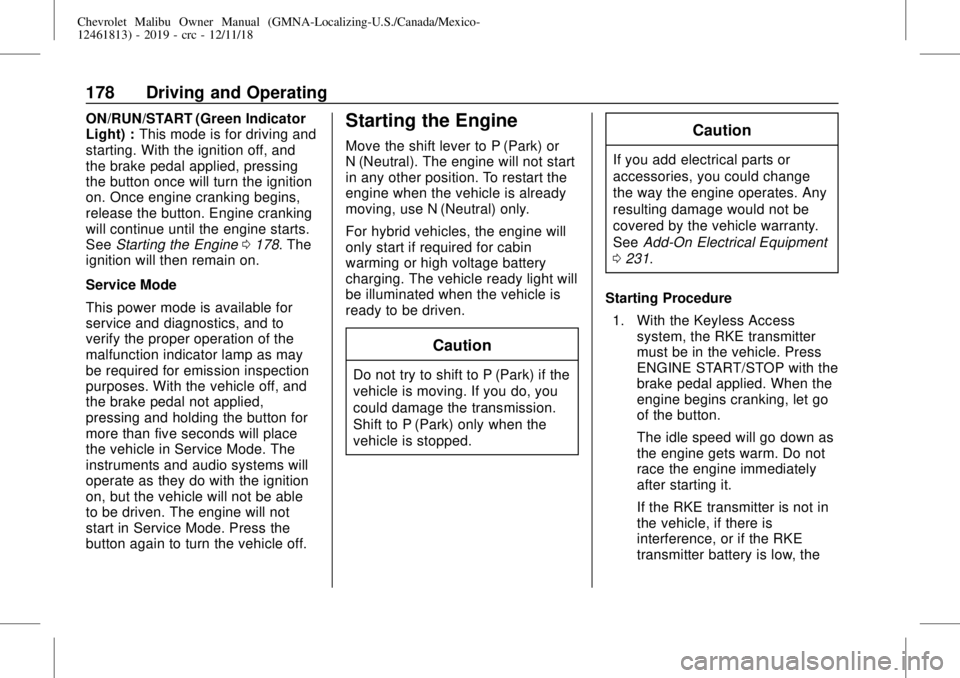 CHEVROLET MALIBU 2019 Owners Manual Chevrolet Malibu Owner Manual (GMNA-Localizing-U.S./Canada/Mexico-
12461813) - 2019 - crc - 12/11/18
178 Driving and Operating
ON/RUN/START (Green Indicator
Light) :This mode is for driving and
starti CHEVROLET MALIBU 2019 Owners Manual Chevrolet Malibu Owner Manual (GMNA-Localizing-U.S./Canada/Mexico-
12461813) - 2019 - crc - 12/11/18
178 Driving and Operating
ON/RUN/START (Green Indicator
Light) :This mode is for driving and
starti