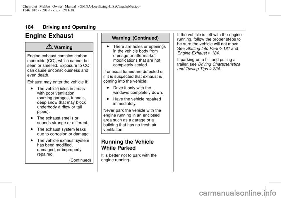 CHEVROLET MALIBU 2019 Owners Manual Chevrolet Malibu Owner Manual (GMNA-Localizing-U.S./Canada/Mexico-
12461813) - 2019 - crc - 12/11/18
184 Driving and Operating
Engine Exhaust
{Warning
Engine exhaust contains carbon
monoxide (CO), whi CHEVROLET MALIBU 2019 Owners Manual Chevrolet Malibu Owner Manual (GMNA-Localizing-U.S./Canada/Mexico-
12461813) - 2019 - crc - 12/11/18
184 Driving and Operating
Engine Exhaust
{Warning
Engine exhaust contains carbon
monoxide (CO), whi