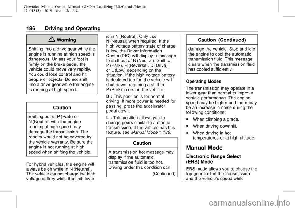 CHEVROLET MALIBU 2019  Owners Manual Chevrolet Malibu Owner Manual (GMNA-Localizing-U.S./Canada/Mexico-
12461813) - 2019 - crc - 12/11/18
186 Driving and Operating
{Warning
Shifting into a drive gear while the
engine is running at high s